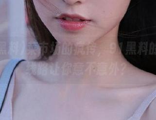菜市场的疯传，91黑料的惊艳线路让你意不意外？
